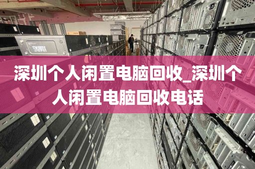 深圳个人闲置电脑回收_深圳个人闲置电脑回收电话