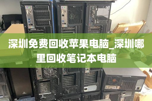 深圳免费回收苹果电脑_深圳哪里回收笔记本电脑
