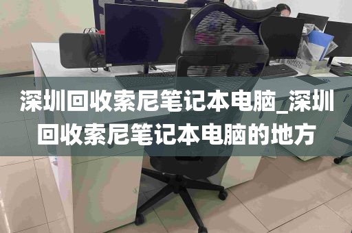 深圳回收索尼笔记本电脑_深圳回收索尼笔记本电脑的地方