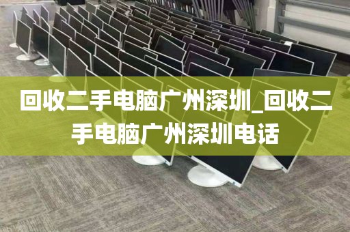 回收二手电脑广州深圳_回收二手电脑广州深圳电话