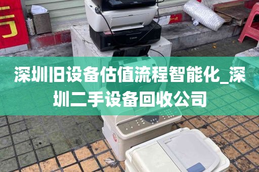 深圳旧设备估值流程智能化_深圳二手设备回收公司
