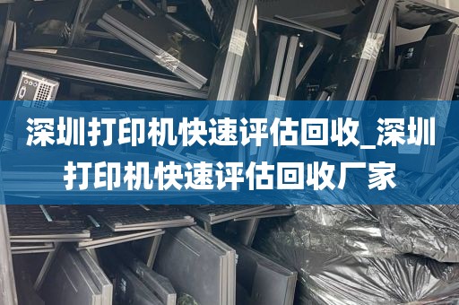 深圳打印机快速评估回收_深圳打印机快速评估回收厂家