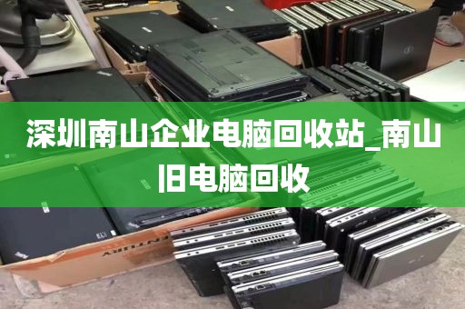 深圳南山企业电脑回收站_南山旧电脑回收