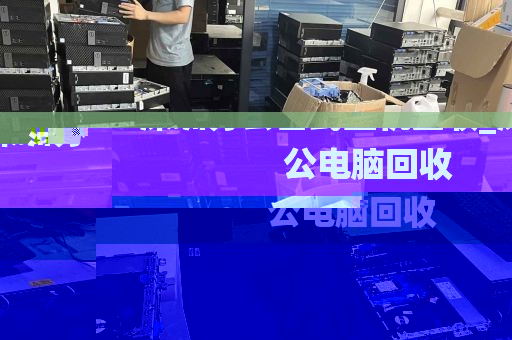 深圳办公台式整机回收_深圳办公电脑回收