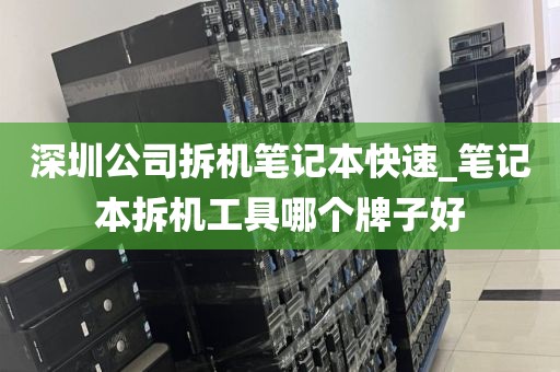 深圳公司拆机笔记本快速_笔记本拆机工具哪个牌子好