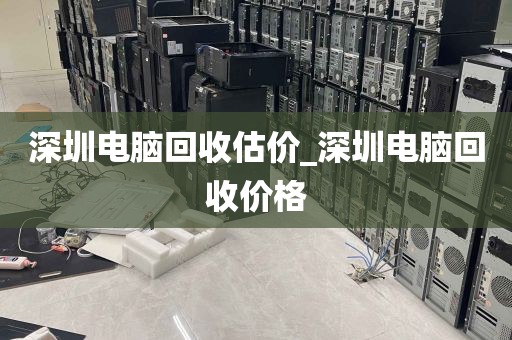 深圳电脑回收估价_深圳电脑回收价格