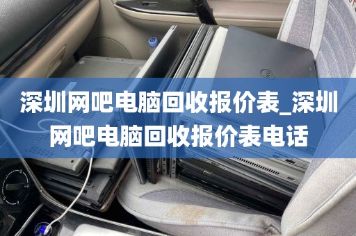深圳网吧电脑回收报价表_深圳网吧电脑回收报价表电话