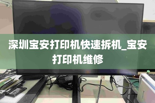 深圳宝安打印机快速拆机_宝安打印机维修