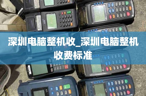 深圳电脑整机收_深圳电脑整机收费标准