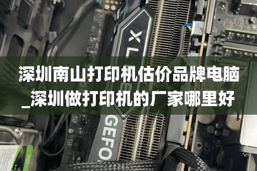 深圳南山打印机估价品牌电脑_深圳做打印机的厂家哪里好