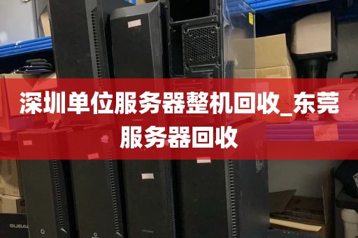 深圳单位服务器整机回收_东莞服务器回收