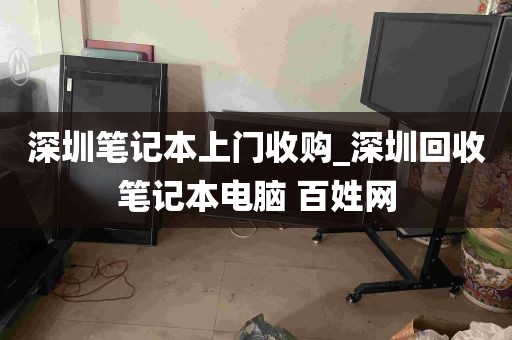 深圳笔记本上门收购_深圳回收笔记本电脑 百姓网