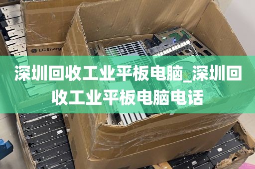 深圳回收工业平板电脑_深圳回收工业平板电脑电话