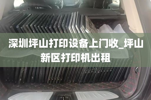 深圳坪山打印设备上门收_坪山新区打印机出租