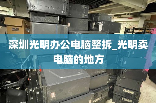 深圳光明办公电脑整拆_光明卖电脑的地方
