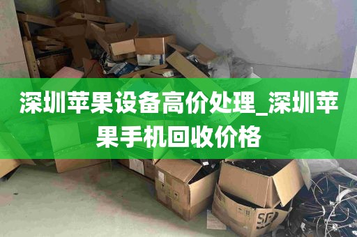 深圳苹果设备高价处理_深圳苹果手机回收价格