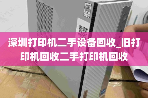 深圳打印机二手设备回收_旧打印机回收二手打印机回收