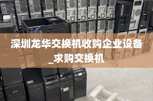 深圳龙华交换机收购企业设备_求购交换机