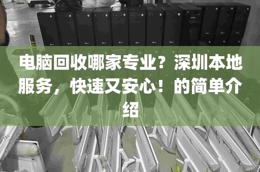 电脑回收哪家专业？深圳本地服务，快速又安心！的简单介绍